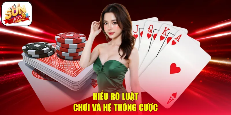 Hiểu rõ luật chơi và hệ thống cược