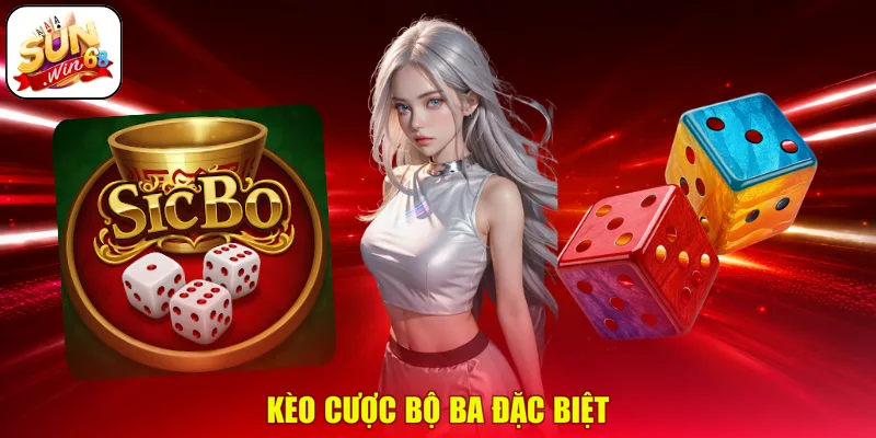 Kèo cược bộ ba đặc biệt